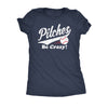  Pitches Be Crazy Womens T Shirt 