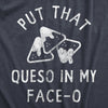  Put That Queso In My Face O Womens T Shirt 
