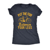  Put The Fun Between Your Legs Womens T Shirt 