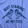  Quit Staring At My Tits Womens T Shirt 