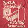  Relish Today Ketchup Tomorrow Womens T Shirt 