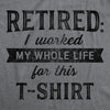  Retired I Worked My Whole Life For This Shirt Womens T Shirt 