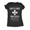  Safety First Drink With A Nurse Womens T Shirt 