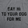  Say Hi To Your Dog For Me Womens T Shirt 