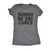  Shhh No One Cares Womens T Shirt 