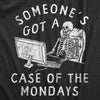 Someones Got A Case Of The Mondays Womens T Shirt 