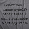 Sometimes I Amaze Myself Other Times I Cant Remember What Day It Is Womens T Shirt 