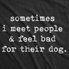  Sometimes I Meet People And Feel Bad For Their Dog Womens T Shirt 