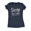  Sorry Im Late I Got Here As Soon As I Wanted Womens T Shirt 