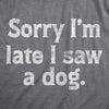  Sorry Im Late I Saw A Dog Womens T Shirt 