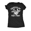  Squeeze Me So Hard That I Fart Womens T Shirt 