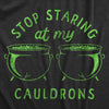  Stop Staring At My Cauldrons Womens T Shirt 