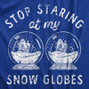  Stop Staring At My Snow Globes Womens T Shirt 
