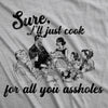  Sure Ill Just Cook For All You Assholes Womens T Shirt 