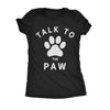  Talk To The Paw Womens T Shirt 