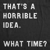  That Sounds Like A Horrible Idea What Time Womens T Shirt 
