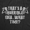  Thats A Horrible Idea What Time Skeletons Womens T Shirt 