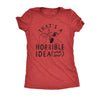  Thats A Horrible Idea What Time Womens T Shirt 