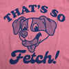  Thats So Fetch Womens T Shirt 