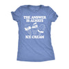  The Answer Is Always Ice Cream Womens T Shirt 