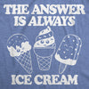  The Answer Is Always Ice Cream Womens T Shirt 