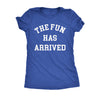  The Fun Has Arrived Womens T Shirt 