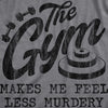  The Gym Makes Me Feel Less Murdery Womens T Shirt 