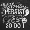  The Horrors Persist But So Do I Womens T Shirt 