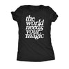  The World Needs Your Magic Womens T Shirt 