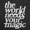  The World Needs Your Magic Womens T Shirt 