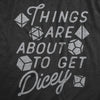  Things Are About To Get Dicey Womens T Shirt 