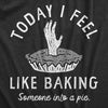  Today I Feel Like Baking Someone Into A Pie Womens T Shirt 