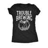  Trouble Brewing Womens T Shirt 