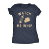  Watch Me Whip Womens T Shirt 