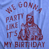  We Gonna Party Like Its My Birthday Womens T Shirt 