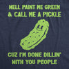  Well Paint Me Green And Call Me A Pickle Cuz Im Done Dillin With You People Womens T Shirt 