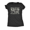  What Doesnt Kill You Disappoints Me Womens T Shirt 
