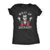  What Up Suckas Womens T Shirt 