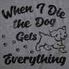  When I Die The Dog Gets Everything Womens T Shirt 