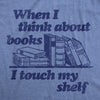  When I Think About Books I Touch My Shelf Womens T Shirt 