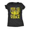  When Life Gives You Lemons Grab The Vodka Womens T Shirt 