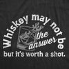  Whiskey May Not Be The Answer But Its Worth A Shot Womens T Shirt 