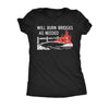  Will Burn Bridges As Needed Womens T Shirt 