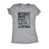  Without Coffee I Wouldnt Be Womens T Shirt 