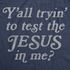  Yall Tryin To Test The Jesus In Me Womens T Shirt 