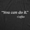  You Can Do It coffee Womens T Shirt 