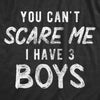  You Cant Scare Me I Have Three Boys Womens T Shirt 