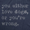  You Either Love Dogs Or Youre Wrong Womens T Shirt 