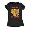  You Have A Pizza My Heart Womens T Shirt 