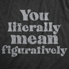  You Literally Mean Figuratively Womens T Shirt 